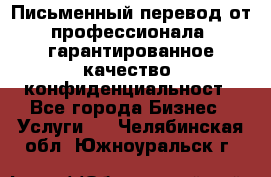 Письменный перевод от профессионала, гарантированное качество, конфиденциальност - Все города Бизнес » Услуги   . Челябинская обл.,Южноуральск г.